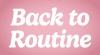 BACK TO ROUTINE